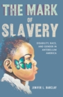 Image for The Mark of Slavery: Disability, Race, and Gender in Antebellum America