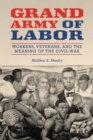 Image for Grand Army of Labor: Workers, Veterans, and the Meaning of the Civil War : 315