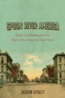 Image for Spoon River America: Edgar Lee Masters and the Myth of the American Small Town