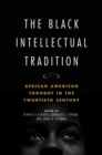 Image for The Black Intellectual Tradition: African American Thought in the Twentieth Century