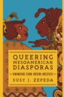Image for Queering Mesoamerican Diasporas: Remembering Xicana Indígena Ancestries : 18
