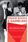 Image for Dream Books and Gamblers: Black Women&#39;s Work in Chicago&#39;s Policy Game