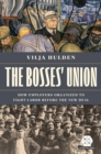 Image for The Bosses&#39; Union: How Employers Organized to Fight Labor Before the New Deal