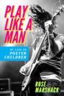 Image for Play Like a Man: My Life in Poster Children
