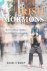 Image for Irish Mormons: reconciling identity in global Mormonism