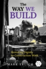Image for The Way We Build: Restoring Dignity to Construction Work