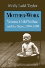 Image for Mother-Work: Women, Child Welfare, and the State, 1890-1930