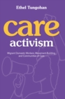 Image for Care Activism: Migrant Domestic Workers, Movement-Building, and Communities of Care