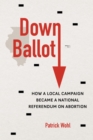 Image for Down Ballot: How a Local Campaign Became a National Referendum on Abortion