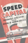 Image for Speed Capital: Indianapolis Auto Racing and the Making of Modern America