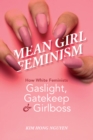 Image for Mean Girl Feminism: How White Feminists Gaslight, Gatekeep, and Girlboss
