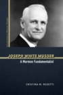 Image for Joseph White Musser: a Mormon fundamentalist