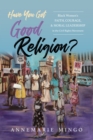 Image for Have you got good religion?: Black women&#39;s faith, courage, and moral leadership in the Civil Rights Movement