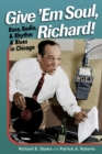 Image for Give &#39;Em Soul, Richard! : Race, Radio, and Rhythm and Blues in Chicago: Race, Radio, and Rhythm and Blues in Chicago