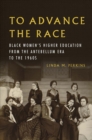 Image for To advance the race: Black women&#39;s higher education from the antebellum era to the 1960s