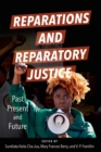 Image for Reparations and Reparatory Justice : Past, Present, and Future: Past, Present, and Future
