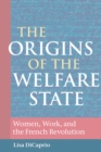 Image for The origins of the welfare state: women, work, and the French Revolution