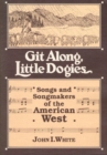 Image for GIT ALONG LITTLE DOGIES : SONGS AND SONGMAKERS OF THE AMERICAN WEST