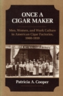 Image for Once a Cigar Maker : Men, Women, and Work Culture in American Cigar Factories, 1900-1919