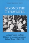 Image for Beyond the typewriter  : gender, class, and the origins of modern American office work, 1900-1930