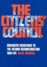 Image for The Citizens&#39; Council : Organized Resistance to the Second Reconstruction, 1954-64
