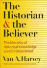 Image for The Historian and Believer : The Morality of Historical Knowledge and Christian Belief