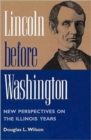 Image for Lincoln before Washington : NEW PERSPECTIVES ON THE ILLINOIS YEARS
