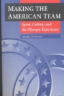 Image for Making the American team  : sport, culture, and the Olympic experience