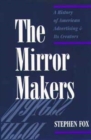 Image for The Mirror Makers : A History of American Advertising and Its Creators