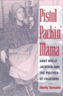 Image for Pistol Packin&#39; Mama : Aunt Molly Jackson and the Politics of Folksong