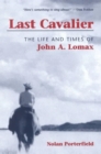 Image for Last cavalier  : the life and times of John A. Lomax, 1867-1948