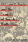 Image for William Z. Foster and the Tragedy of American Radicalism