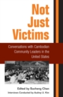 Image for Not Just Victims : Conversations with Cambodian Community Leaders in the United States