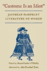 Image for &quot;Custome is an idiot&quot;  : Jacobean pamphlet literature on women