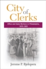 Image for City of Clerks : Office and Sales Workers in Philadelphia, 1870-1920