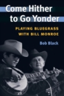 Image for Come hither to go yonder  : playing bluegrass with Bill Monroe
