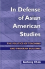 Image for In defense of Asian American studies  : the politics of teaching and program building
