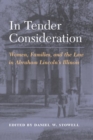 Image for In tender consideration  : women, families, and the law in Abraham Lincoln&#39;s Illinois