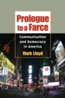 Image for Prologue to a farce  : democracy and communication in America