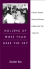 Image for Holding up more than half the sky  : Chinese women garment workers in New York city, 1948-92