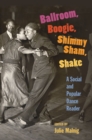Image for Ballroom, boogie, shimmy sham, shake  : a social and popular dance reader