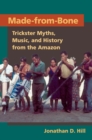 Image for Made-from-bone  : trickster myths, music, and history from the Amazon