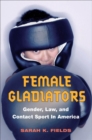 Image for Female gladiators  : gender, law, and contact sport in America