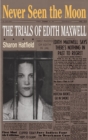 Image for Never seen the moon  : the trials of Edith Maxwell