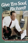 Image for Give &#39;em soul, Richard!  : race, radio, and rhythm and blues in Chicago