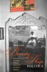 Image for Beauty shop politics  : African American women&#39;s activism in the beauty industry