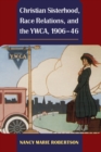 Image for Christian Sisterhood, Race Relations, and the YWCA, 1906-46