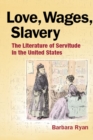 Image for Love, wages, slavery  : the literature of servitude in the United States