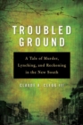 Image for Troubled ground  : a tale of murder, lynching, and reckoning in the New South