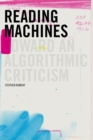 Image for Reading machines  : toward an algorithmic criticism
